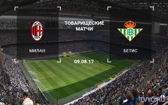 Милан – Бетис прямая трансляцию матча 09.08.2017 Смотреть онлайн
